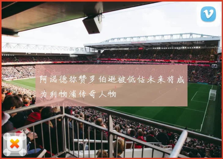 阿诺德称赞罗伯逊被低估未来将成为利物浦传奇人物